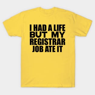 I had a life, but my registrar job ate it T-Shirt